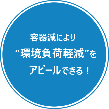 容器減により環境負荷軽減をアピールできる